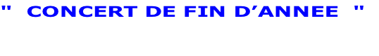 "  CONCERT DE FIN D’ANNEE  "