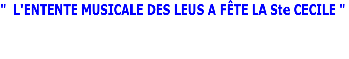 "  L'ENTENTE MUSICALE DES LEUS A FÊTE LA Ste CECILE "