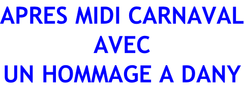 APRES MIDI CARNAVAL AVEC UN HOMMAGE A DANY